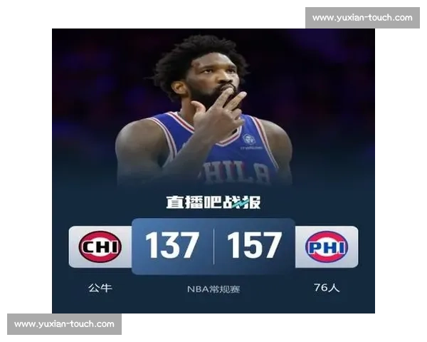 76人鏖战公牛强强对话 恩比德领衔关键胜负悬念拉满之夜巅峰对决再起波澜